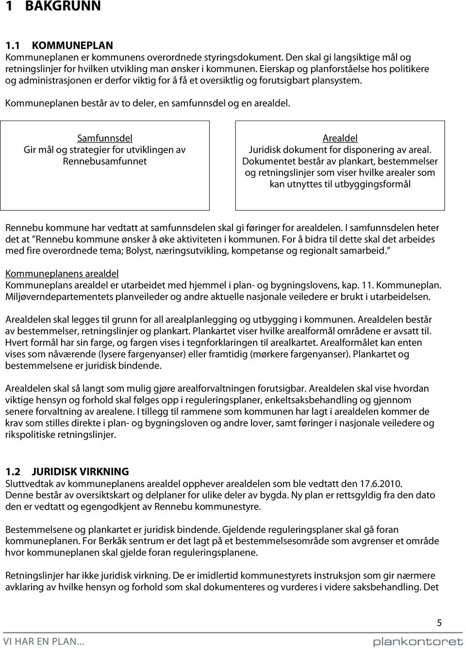 Samfunnsdel Gir mål og strategier for utviklingen av Rennebusamfunnet Arealdel Juridisk dokument for disponering av areal.