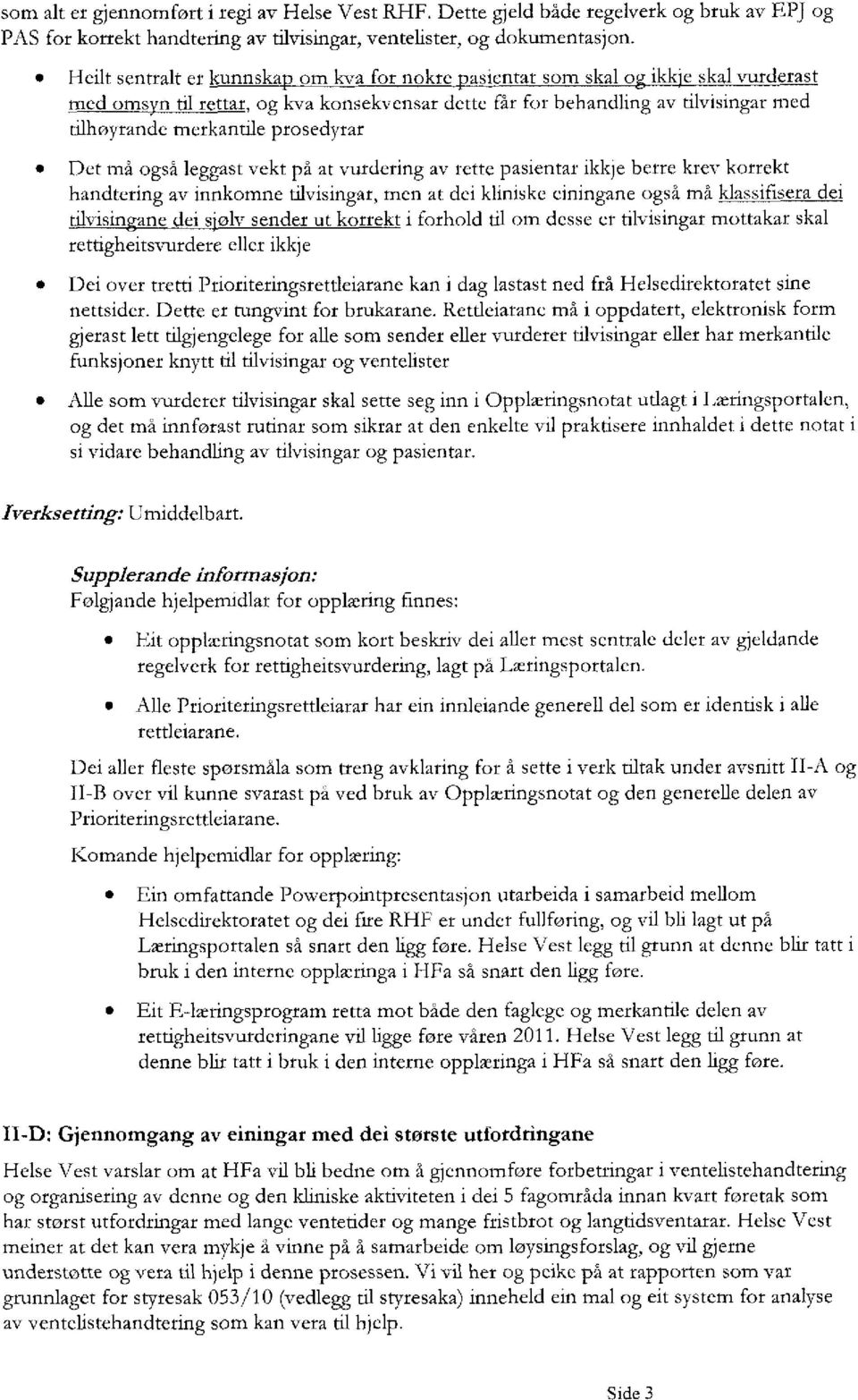 prosedyrar Det må også leggast vekt på at vurdering av rette pasientar ikkje berre krev korrekt handtering av innkomne tilvisingar, men at dei kliniske ejningane også må klassifisera dei tilvisin ane