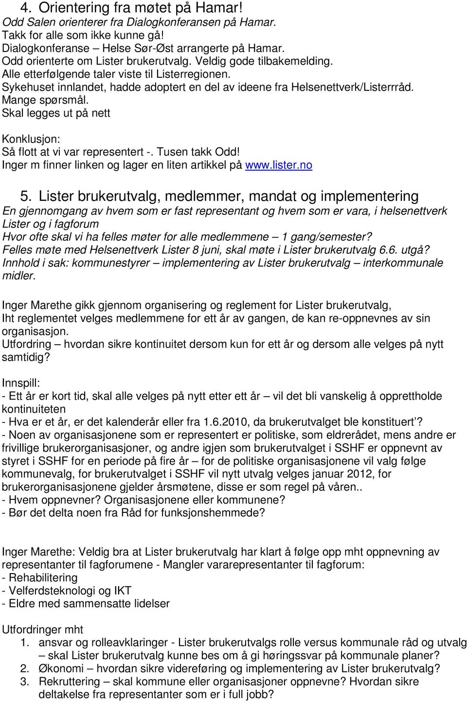 Mange spørsmål. Skal legges ut på nett Så flott at vi var representert -. Tusen takk Odd! Inger m finner linken og lager en liten artikkel på www.lister.no 5.