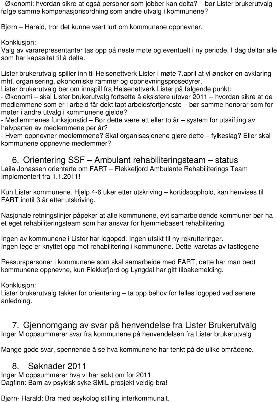 Lister brukerutvalg spiller inn til Helsenettverk Lister i møte 7.april at vi ønsker en avklaring mht. organisering, økonomiske rammer og oppnevningsprosedyrer.