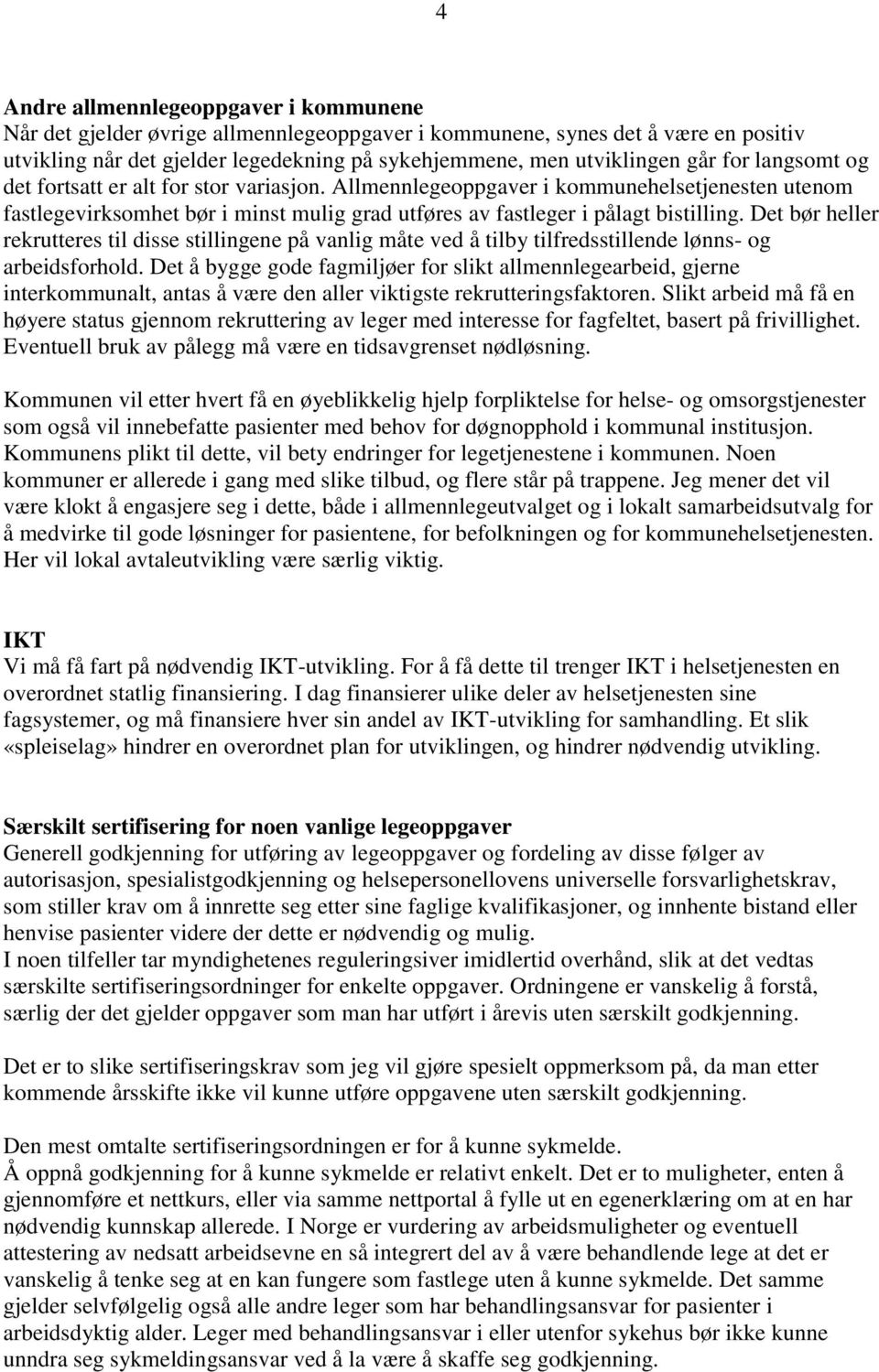 Det bør heller rekrutteres til disse stillingene på vanlig måte ved å tilby tilfredsstillende lønns- og arbeidsforhold.