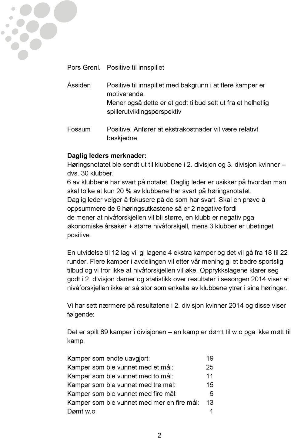 Daglig leders merknader: Høringsnotatet ble sendt ut til klubbene i 2. divisjon og 3. divisjon kvinner dvs. 30 klubber. 6 av klubbene har svart på notatet.