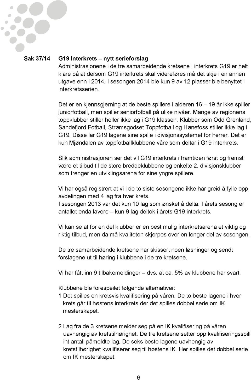 Det er en kjennsgjerning at de beste spillere i alderen 16 19 år ikke spiller juniorfotball, men spiller seniorfotball på ulike nivåer.