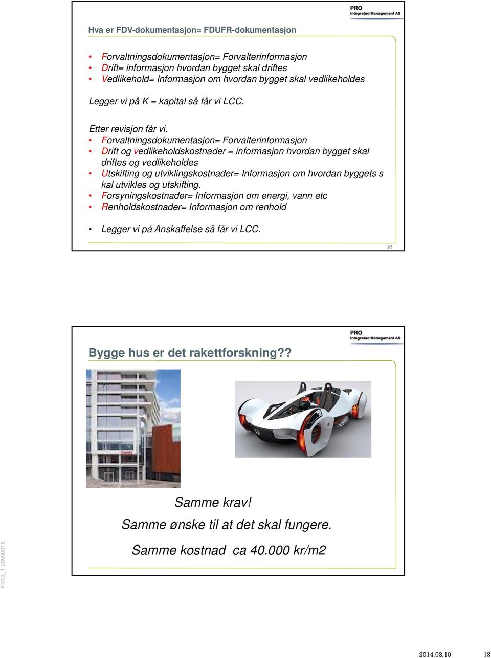 Forvaltningsdokumentasjon= Forvalterinformasjon Drift og vedlikeholdskostnader = informasjon hvordan bygget skal driftes og vedlikeholdes Utskifting og utviklingskostnader= Informasjon om