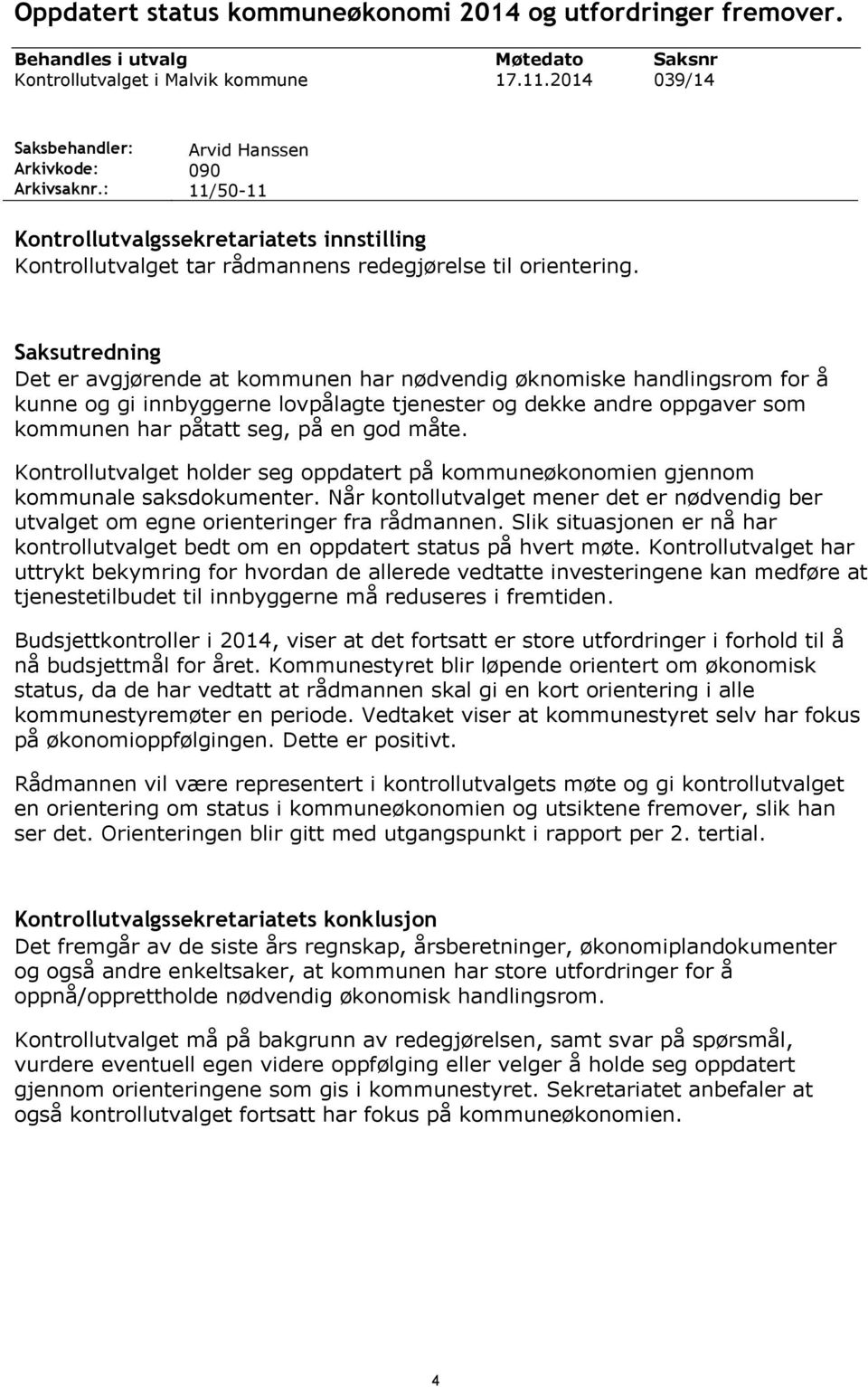 Saksutredning Det er avgjørende at kommunen har nødvendig øknomiske handlingsrom for å kunne og gi innbyggerne lovpålagte tjenester og dekke andre oppgaver som kommunen har påtatt seg, på en god måte.