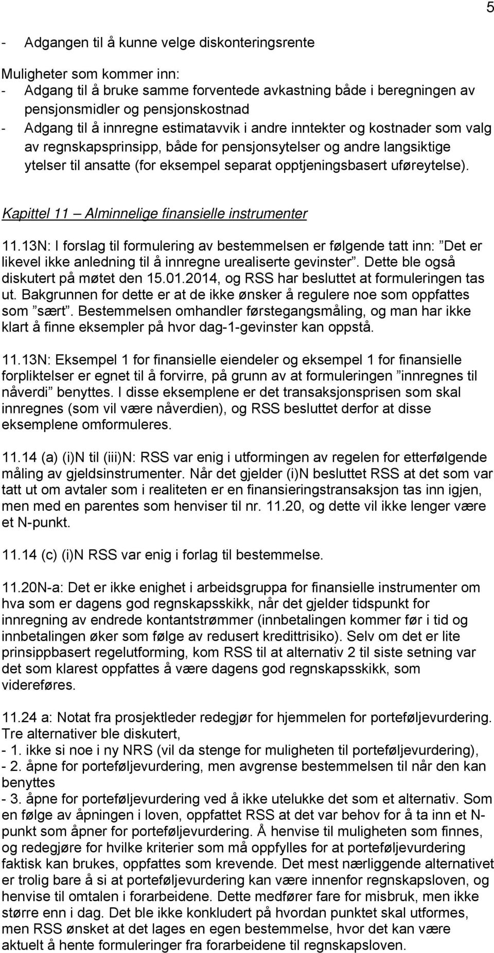 Kapittel 11 Alminnelige finansielle instrumenter 11.13N: I forslag til formulering av bestemmelsen er følgende tatt inn: Det er likevel ikke anledning til å innregne urealiserte gevinster.