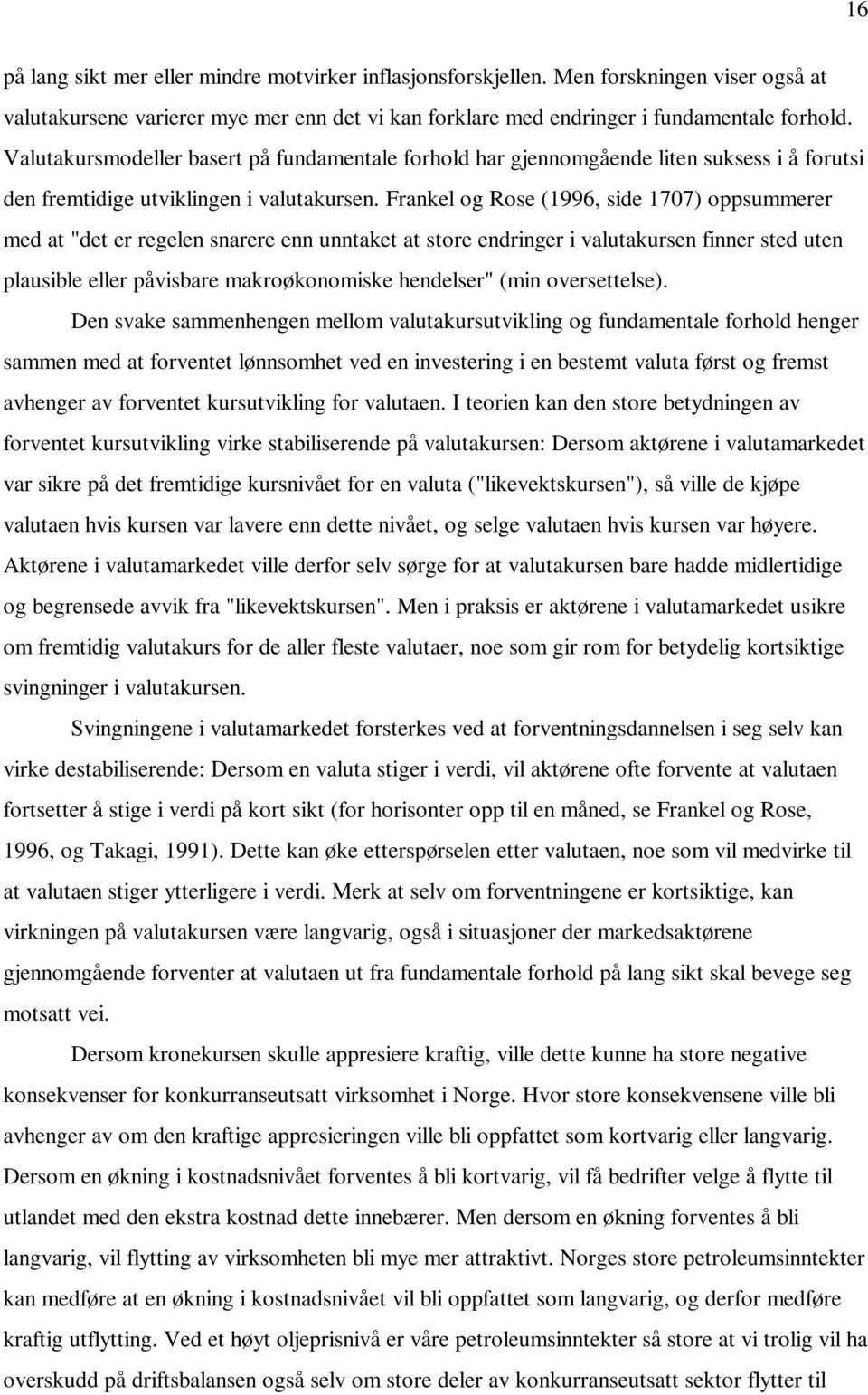 Frankel og Rose (1996, side 1707) oppsummerer med at "det er regelen snarere enn unntaket at store endringer i valutakursen finner sted uten plausible eller påvisbare makroøkonomiske hendelser" (min