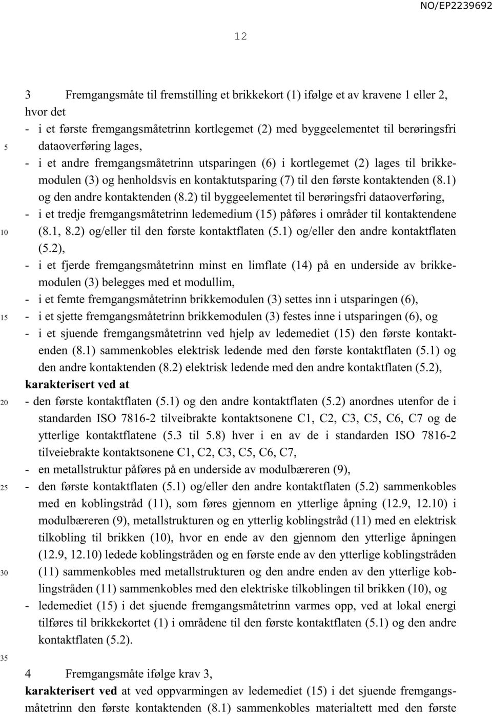 1) og den andre kontaktenden (8.2) til byggeelementet til berøringsfri dataoverføring, - i et tredje fremgangsmåtetrinn ledemedium (1) påføres i områder til kontaktendene (8.1, 8.