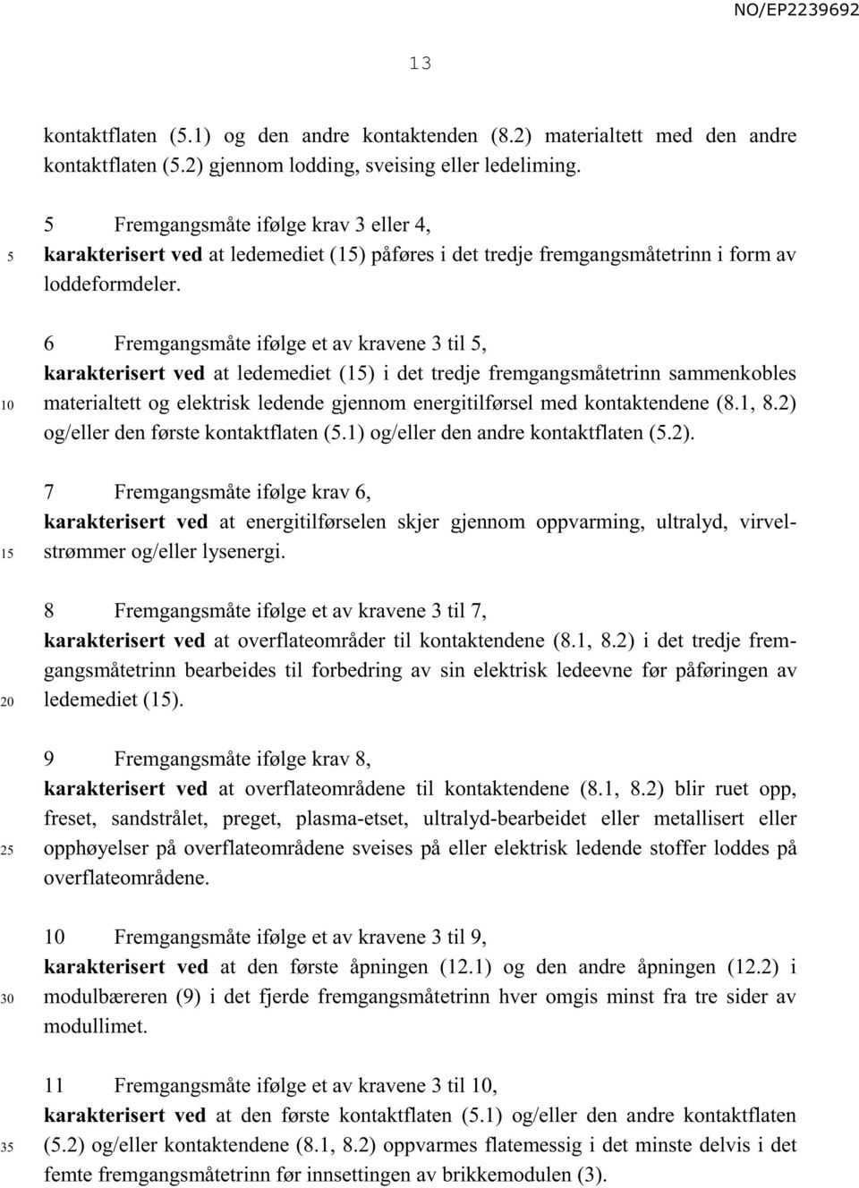 6 Fremgangsmåte ifølge et av kravene 3 til, karakterisert ved at ledemediet (1) i det tredje fremgangsmåtetrinn sammenkobles materialtett og elektrisk ledende gjennom energitilførsel med