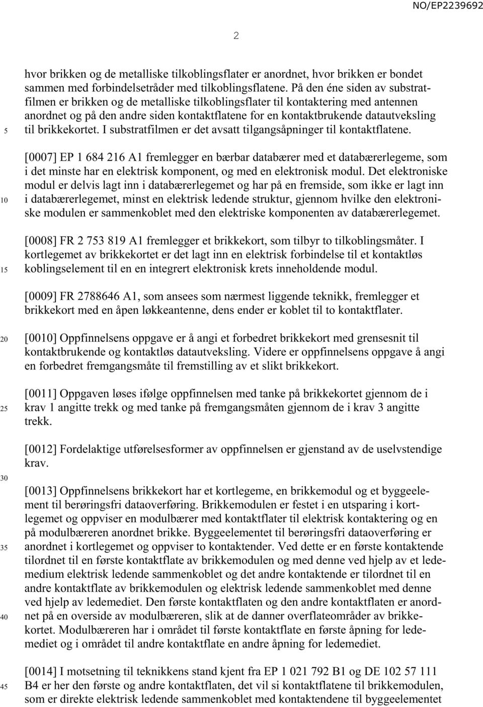 brikkekortet. I substratfilmen er det avsatt tilgangsåpninger til kontaktflatene.