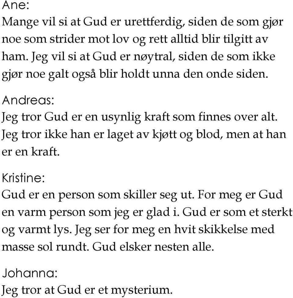 Andreas: Jeg tror Gud er en usynlig kraft som finnes over alt. Jeg tror ikke han er laget av kjøtt og blod, men at han er en kraft.