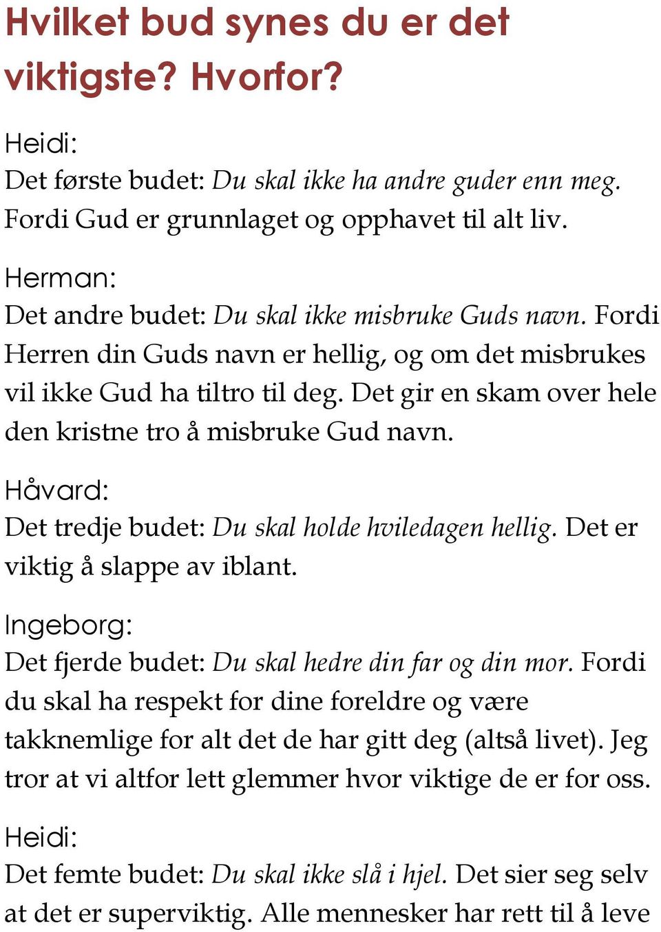 Det gir en skam over hele den kristne tro å misbruke Gud navn. Håvard: Det tredje budet: Du skal holde hviledagen hellig. Det er viktig å slappe av iblant.