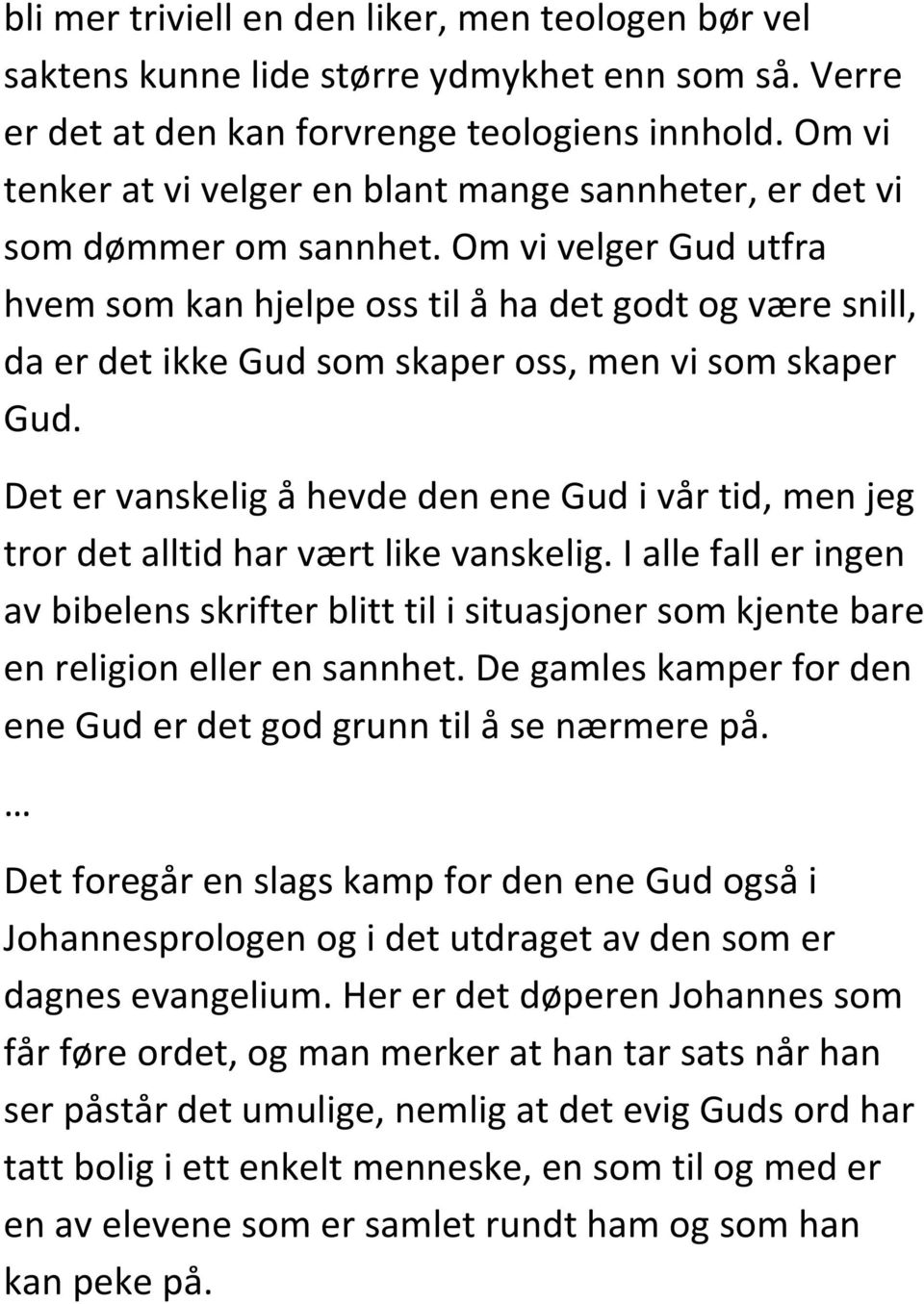 Om vi velger Gud utfra hvem som kan hjelpe oss til å ha det godt og være snill, da er det ikke Gud som skaper oss, men vi som skaper Gud.