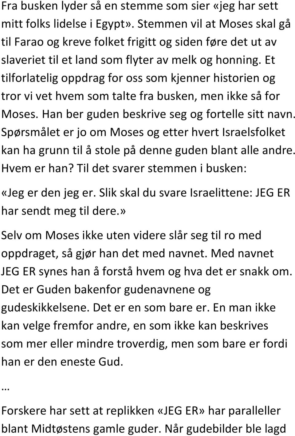 Et tilforlatelig oppdrag for oss som kjenner historien og tror vi vet hvem som talte fra busken, men ikke så for Moses. Han ber guden beskrive seg og fortelle sitt navn.