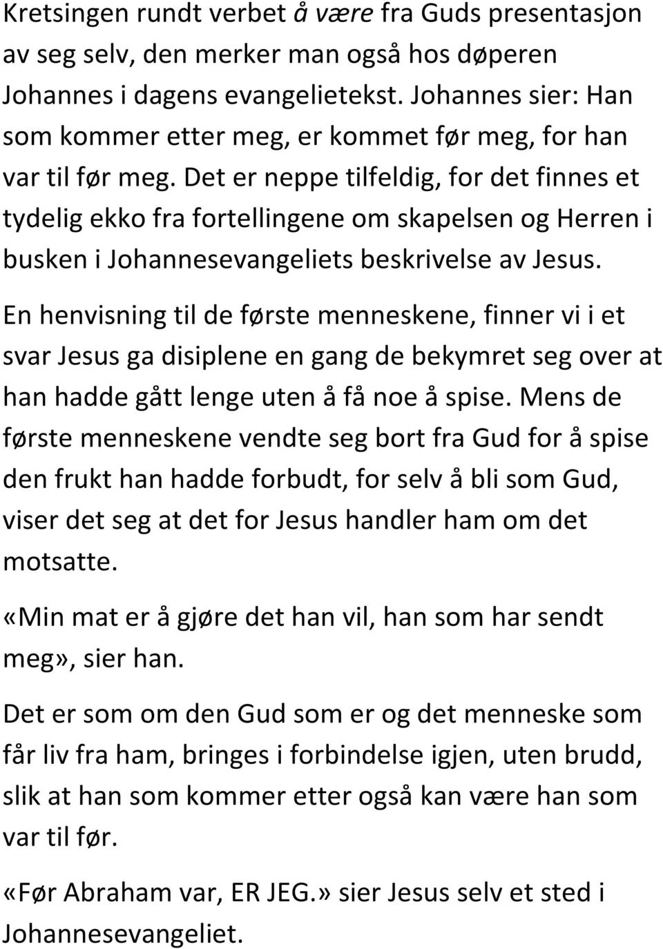 Det er neppe tilfeldig, for det finnes et tydelig ekko fra fortellingene om skapelsen og Herren i busken i Johannesevangeliets beskrivelse av Jesus.