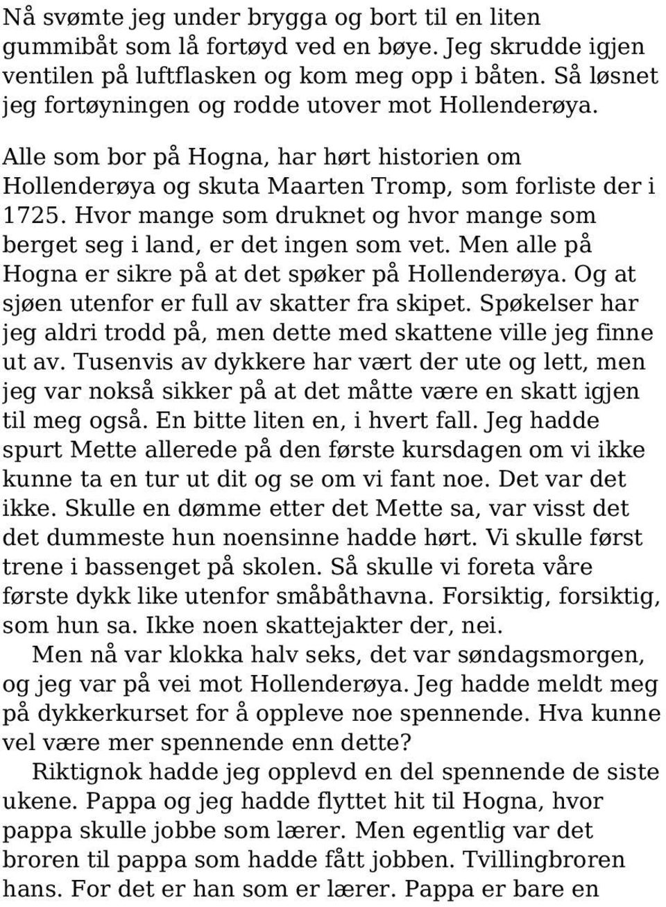 Hvor mange som druknet og hvor mange som berget seg i land, er det ingen som vet. Men alle på Hogna er sikre på at det spøker på Hollenderøya. Og at sjøen utenfor er full av skatter fra skipet.