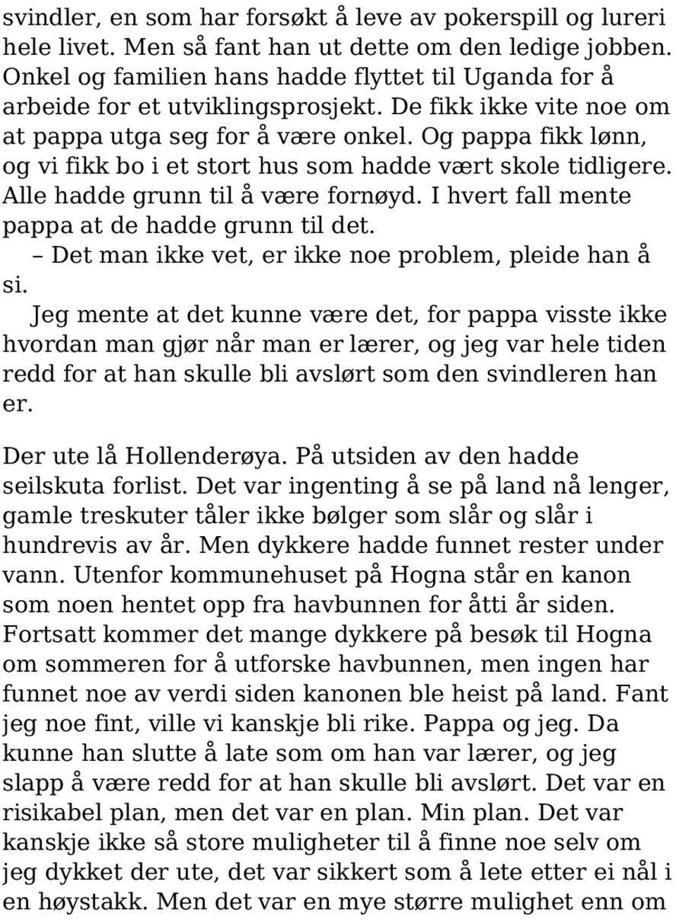 Og pappa fikk lønn, og vi fikk bo i et stort hus som hadde vært skole tidligere. Alle hadde grunn til å være fornøyd. I hvert fall mente pappa at de hadde grunn til det.