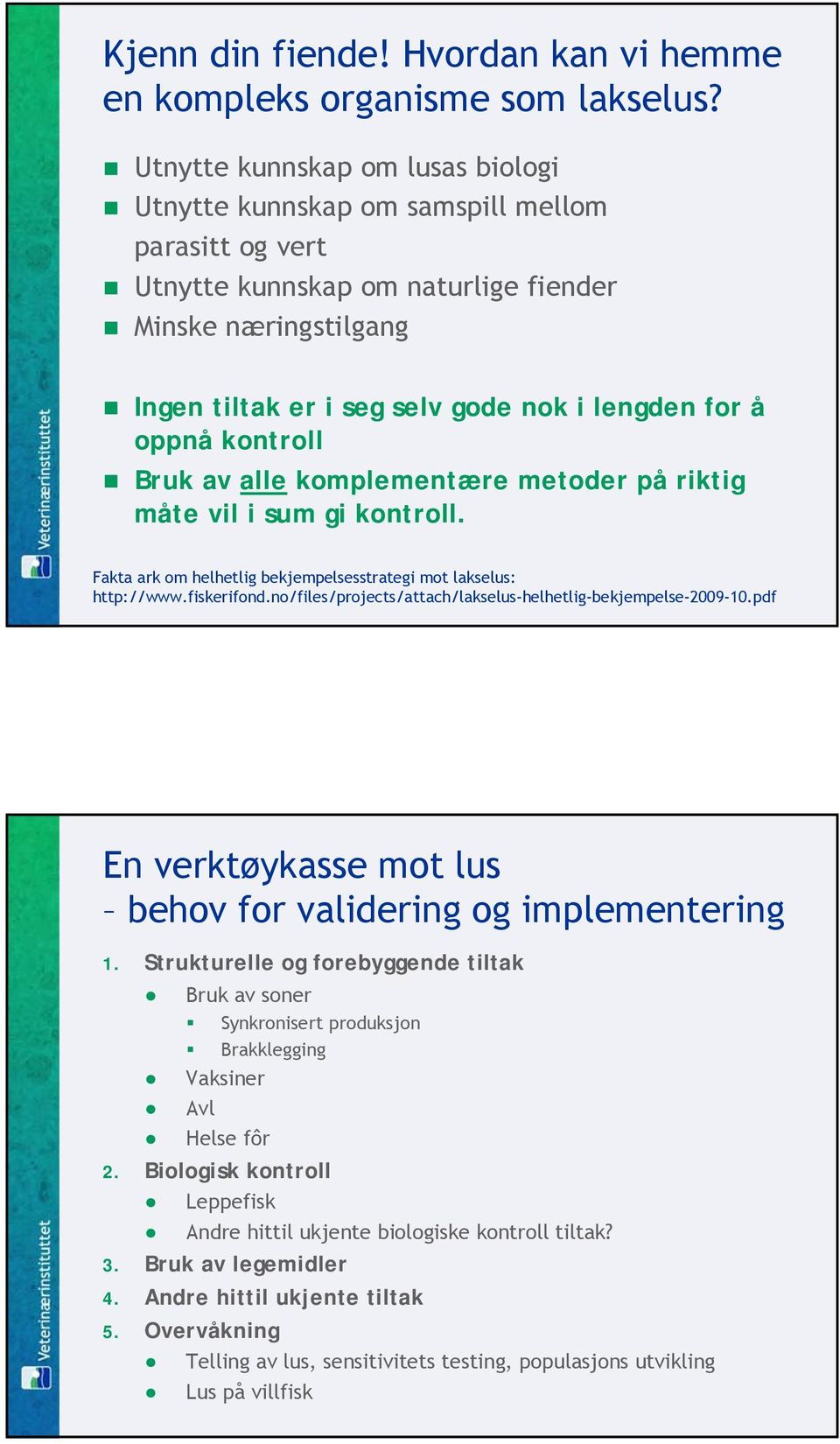 oppnå kontroll Bruk av alle komplementære metoder på riktig måte vil i sum gi kontroll. Fakta ark om helhetlig bekjempelsesstrategi mot lakselus: http://www.fiskerifond.