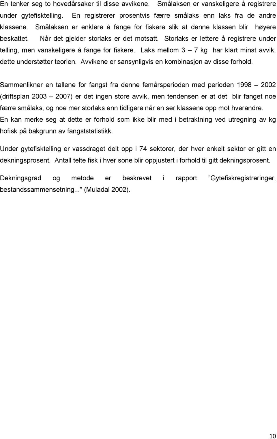 Storlaks er lettere å registrere under telling, men vanskeligere å fange for fiskere. Laks mellom 3 7 kg har klart minst avvik, dette understøtter teorien.