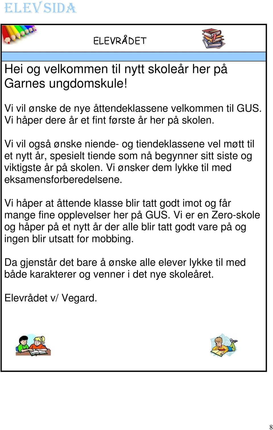 Vi vil også ønske niende- og tiendeklassene vel møtt et nytt år, spesielt tiende som nå begynner sitt siste og viktigste år på skolen.