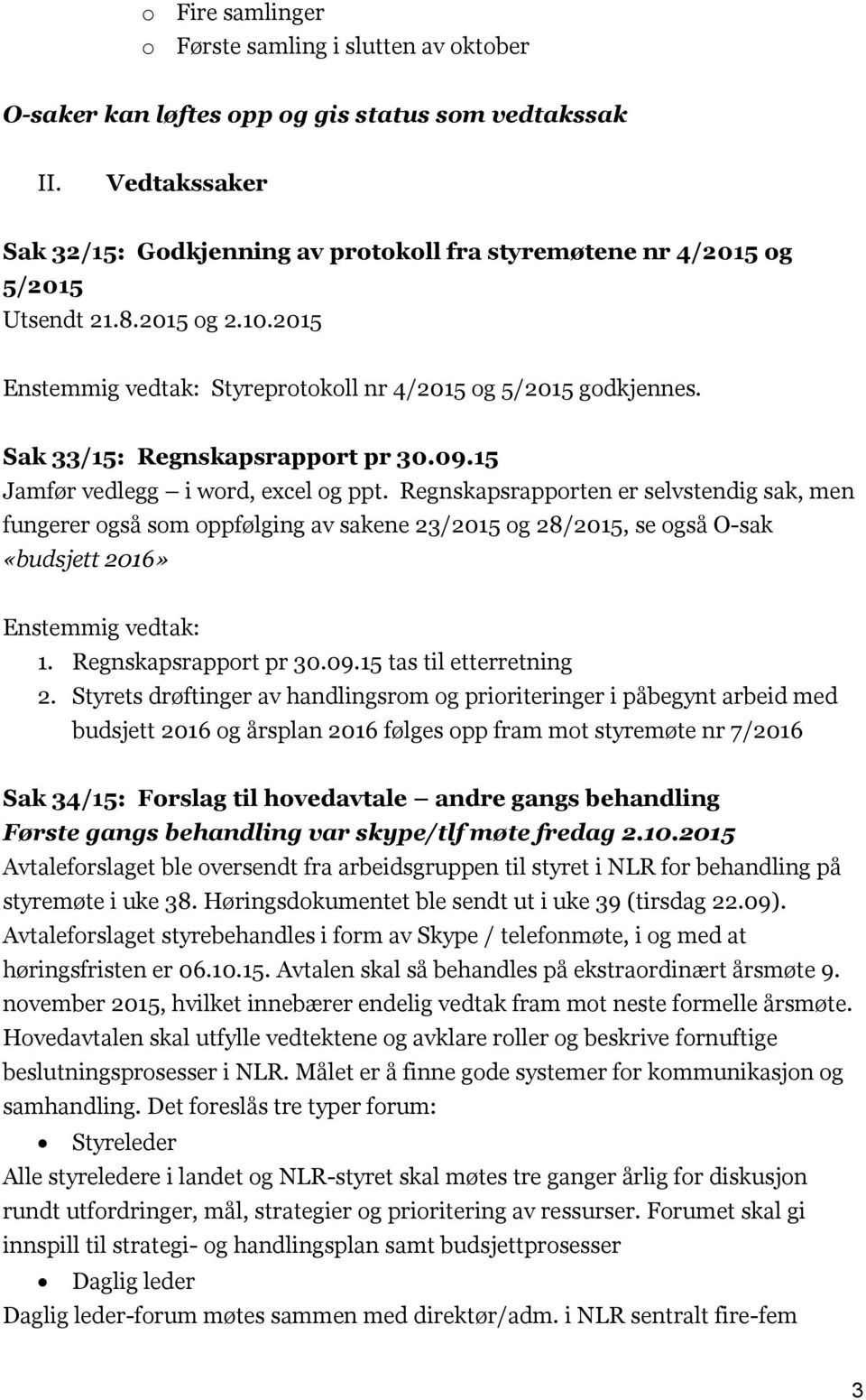 15 Jamfør vedlegg i word, excel og ppt. Regnskapsrapporten er selvstendig sak, men fungerer også som oppfølging av sakene 23/2015 og 28/2015, se også O-sak «budsjett 2016» 1. Regnskapsrapport pr 30.