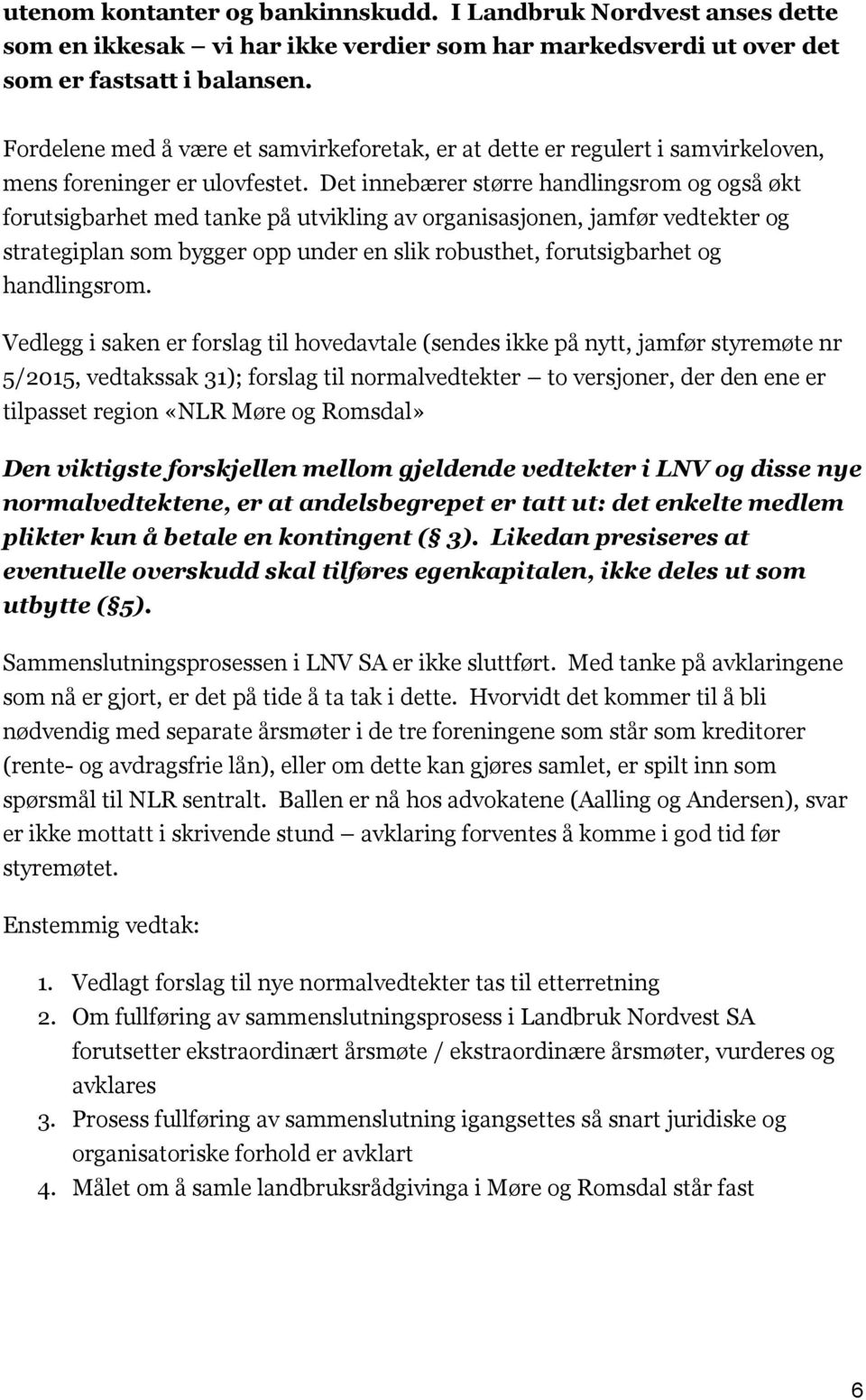 Det innebærer større handlingsrom og også økt forutsigbarhet med tanke på utvikling av organisasjonen, jamfør vedtekter og strategiplan som bygger opp under en slik robusthet, forutsigbarhet og