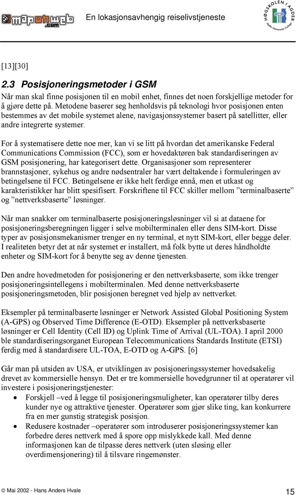 For å systematisere dette noe mer, kan vi se litt på hvordan det amerikanske Federal Communications Commission (FCC), som er hovedaktøren bak standardiseringen av GSM posisjonering, har kategorisert