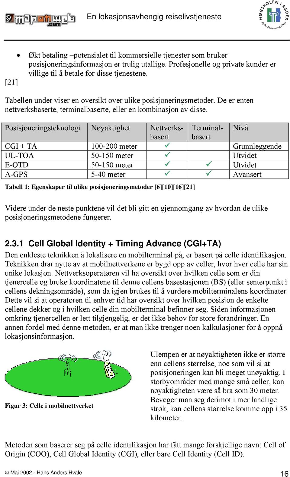 Posisjoneringsteknologi Nøyaktighet Nettverksbaserbasert Terminal- Nivå CGI + TA 100-200 meter Grunnleggende UL-TOA 50-150 meter Utvidet E-OTD 50-150 meter Utvidet A-GPS 5-40 meter Avansert Tabell 1: