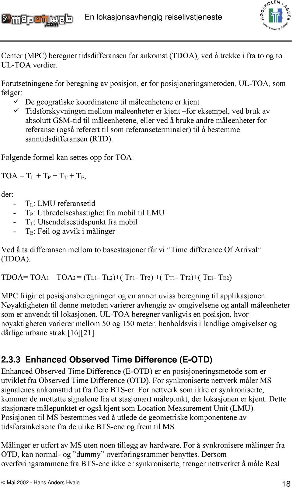 eksempel, ved bruk av absolutt GSM-tid til måleenhetene, eller ved å bruke andre måleenheter for referanse (også referert til som referanseterminaler) til å bestemme sanntidsdifferansen (RTD).