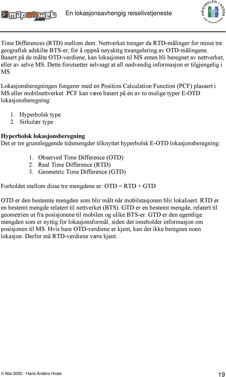 Lokasjonsberegningen fungerer med en Position Calculation Function (PCF) plassert i MS eller mobilnettverket. PCF kan være basert på én av to mulige typer E-OTD lokasjonsberegning: 1.