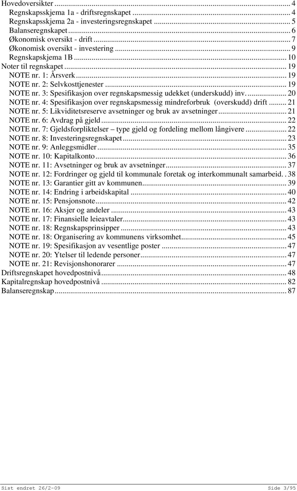 ... 20 NOTE nr. 4: Spesifikasjon over regnskapsmessig mindreforbruk (overskudd) drift... 21 NOTE nr. 5: Likviditetsreserve avsetninger og bruk av avsetninger... 21 NOTE nr. 6: Avdrag på gjeld.