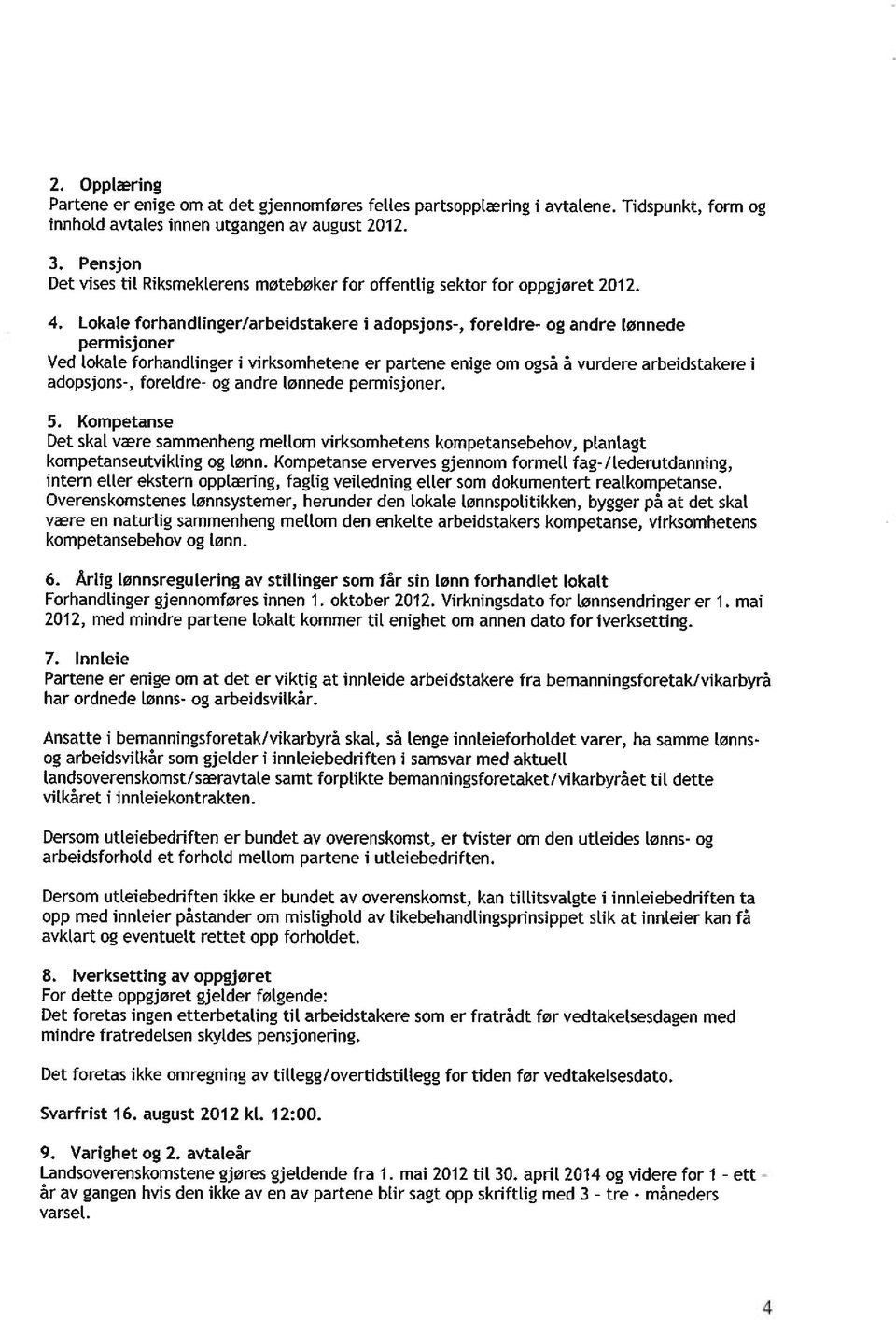 Lokale forhandlinger/arbeidstakere i adopsjons-, foreldre- og andre lønnede permisjoner Ved lokale forhandlinger i virksomhetene er partene enige om også å vurdere arbeidstakere i adopsjons-,