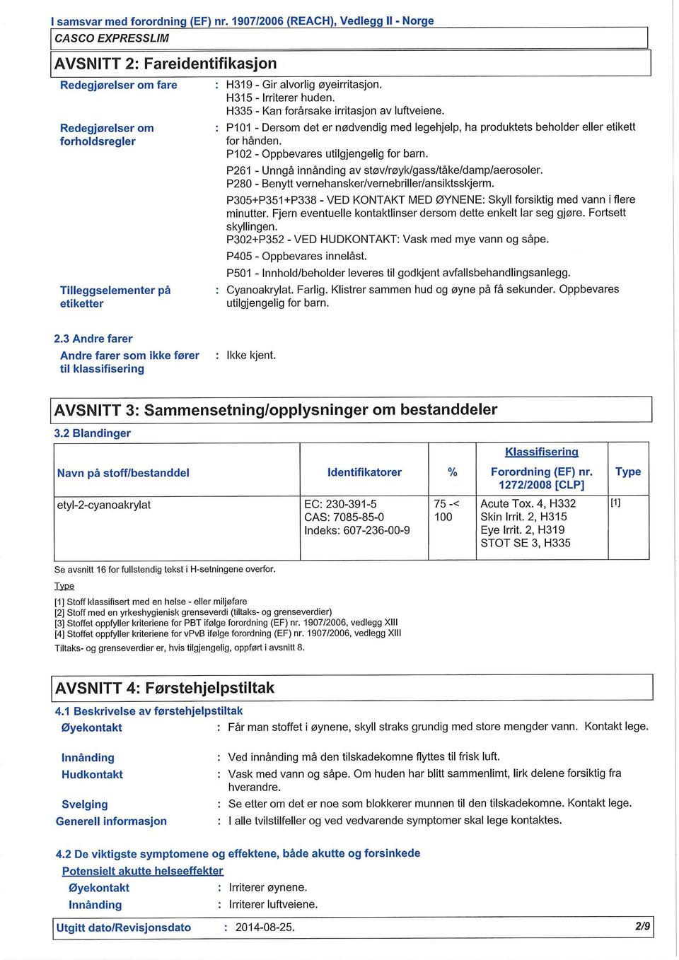 P261 - Unngå av støv/røyk/gass/tåke/damp/aerosoler. P280 - Benytt vernehansker/vernebnller/ansiktsskjerm. P305+P351+P338 - VED KONTAKT MED ØYNENE: Skyll forsiktig med vann i flere minutter.