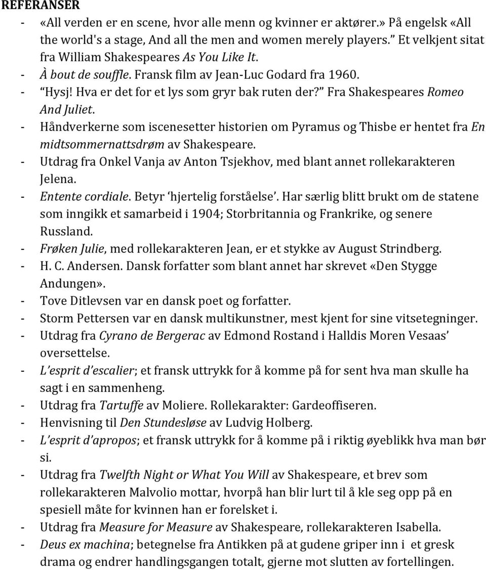 Fra Shakespeares Romeo And Juliet. - Håndverkerne som iscenesetter historien om Pyramus og Thisbe er hentet fra En midtsommernattsdrøm av Shakespeare.