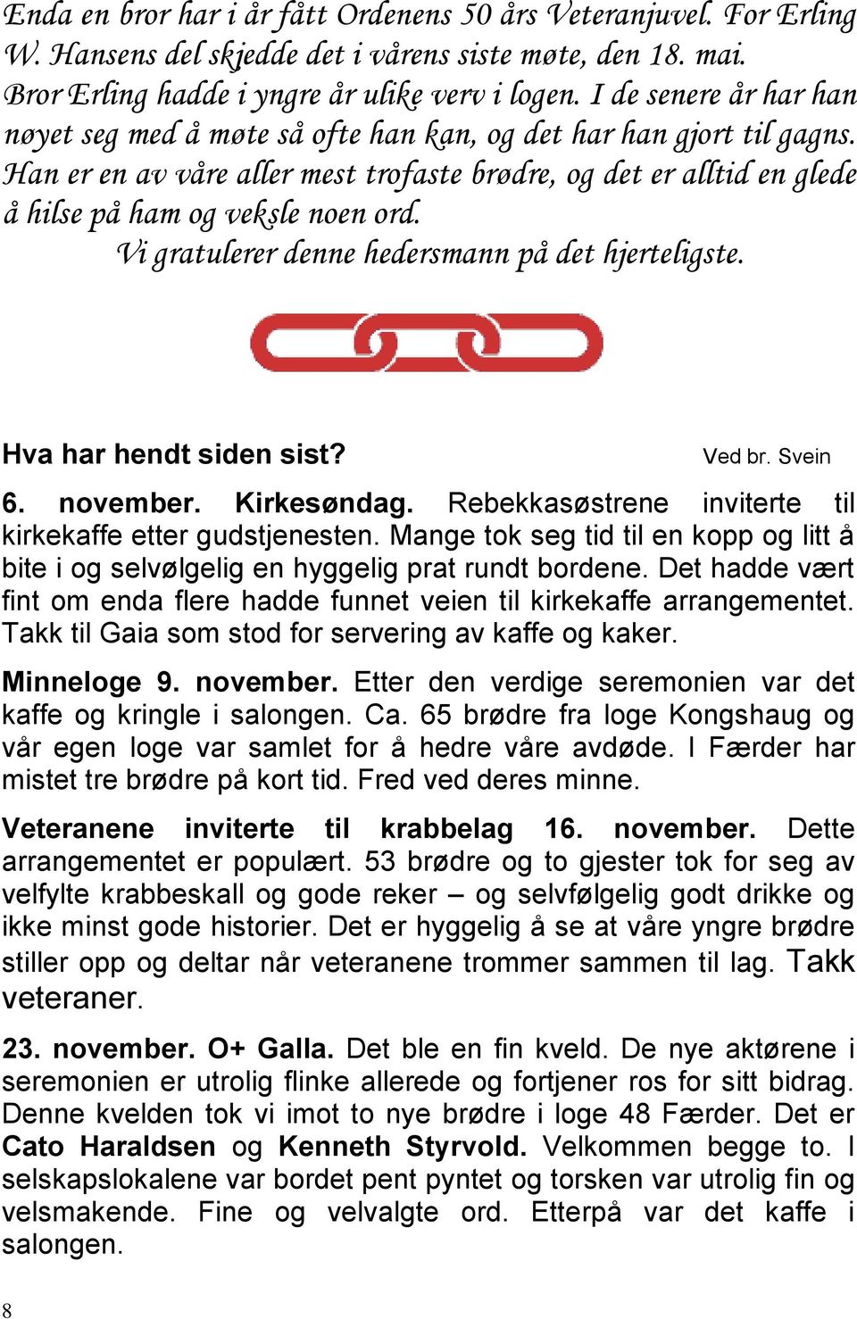 Vi gratulerer denne hedersmann på det hjerteligste. Hva har hendt siden sist? Ved br. Svein 6. november. Kirkesøndag. Rebekkasøstrene inviterte til kirkekaffe etter gudstjenesten.