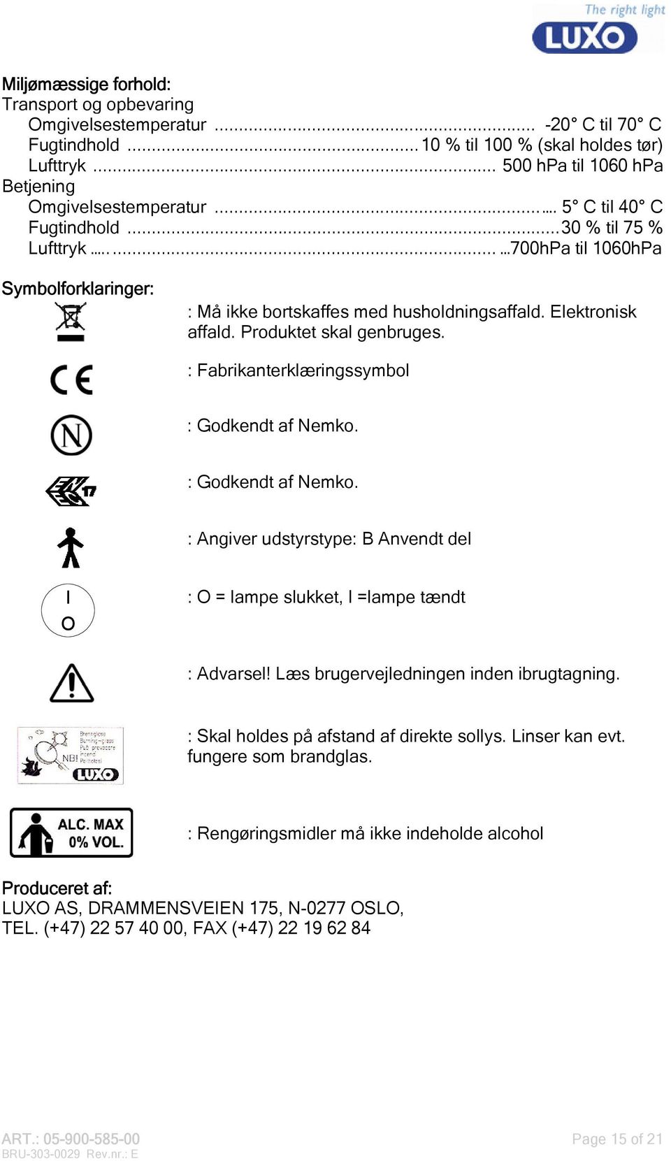 : Fabrikanterklæringssymbol : Godkendt af Nemko. : Godkendt af Nemko. : Angiver udstyrstype: B Anvendt del I O : O = lampe slukket, l =lampe tændt : Advarsel!