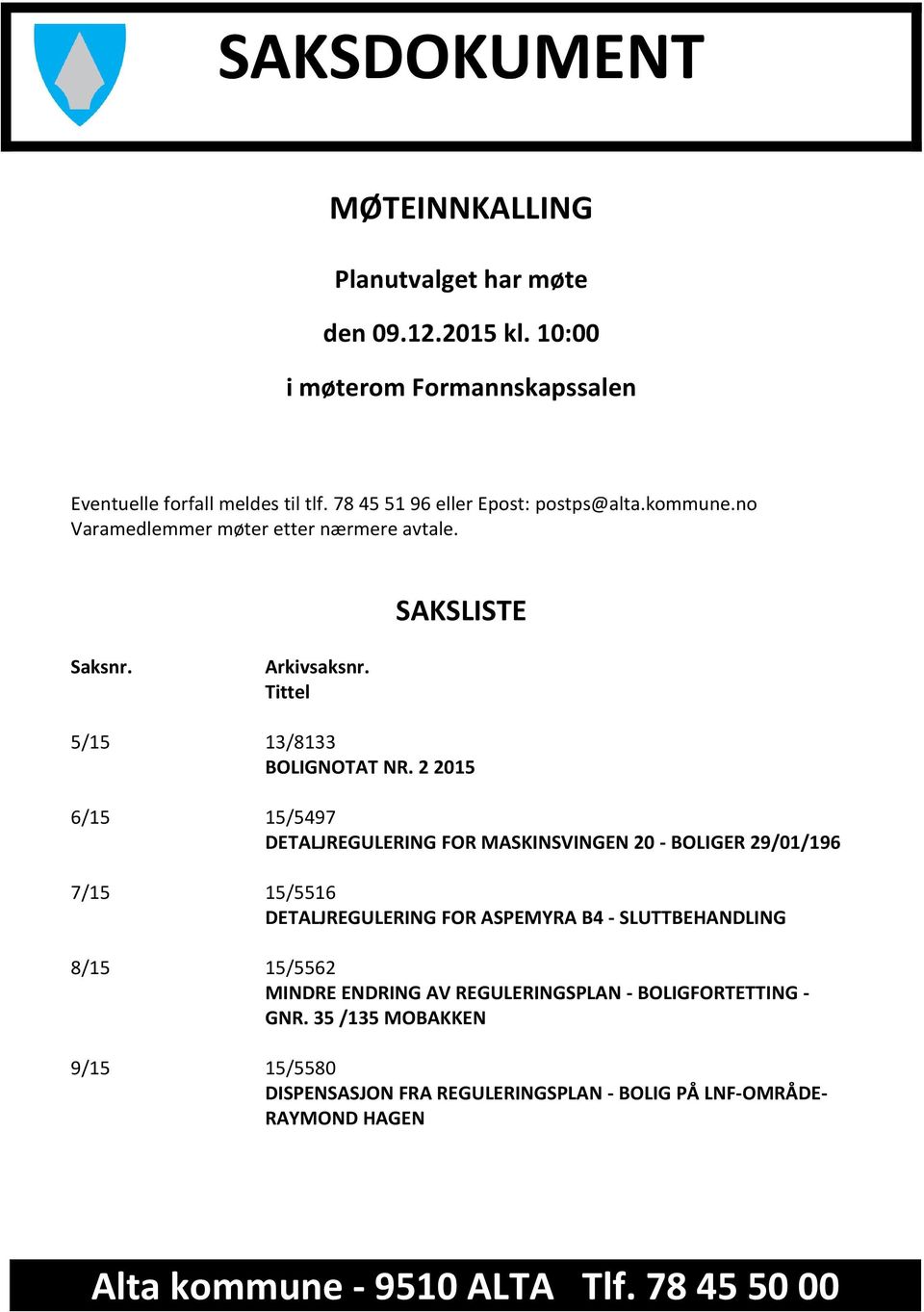 2 2015 6/15 15/5497 DETALJREGULERING FOR MASKINSVINGEN 20 - BOLIGER 29/01/196 7/15 15/5516 DETALJREGULERING FOR ASPEMYRA B4 - SLUTTBEHANDLING 8/15 15/5562 MINDRE