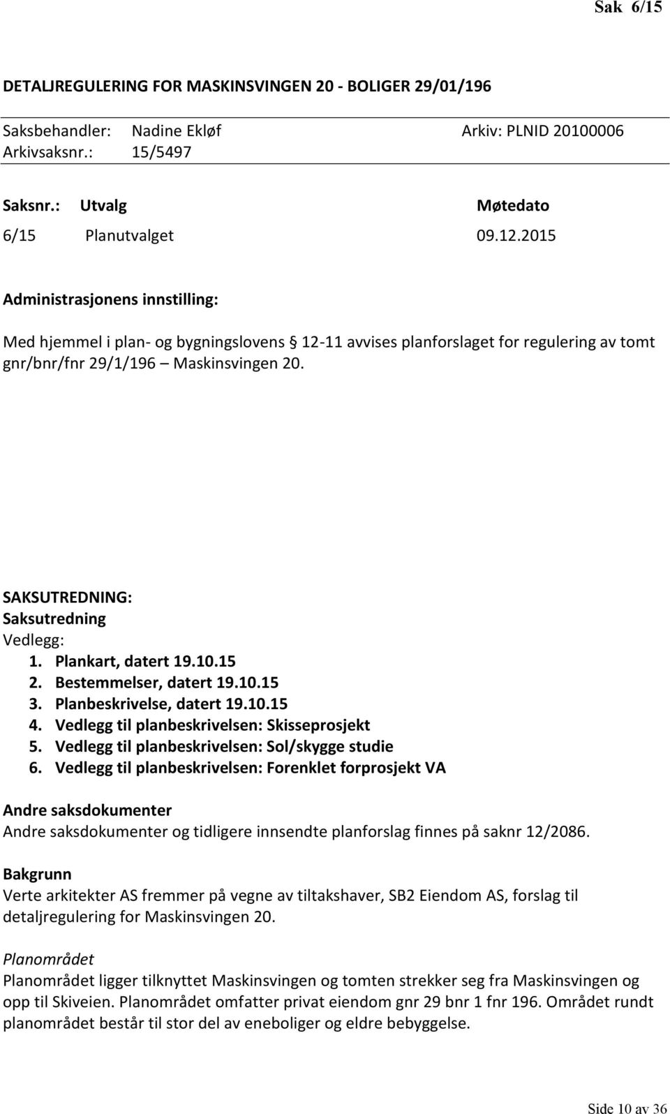 SAKSUTREDNING: Saksutredning Vedlegg: 1. Plankart, datert 19.10.15 2. Bestemmelser, datert 19.10.15 3. Planbeskrivelse, datert 19.10.15 4. Vedlegg til planbeskrivelsen: Skisseprosjekt 5.