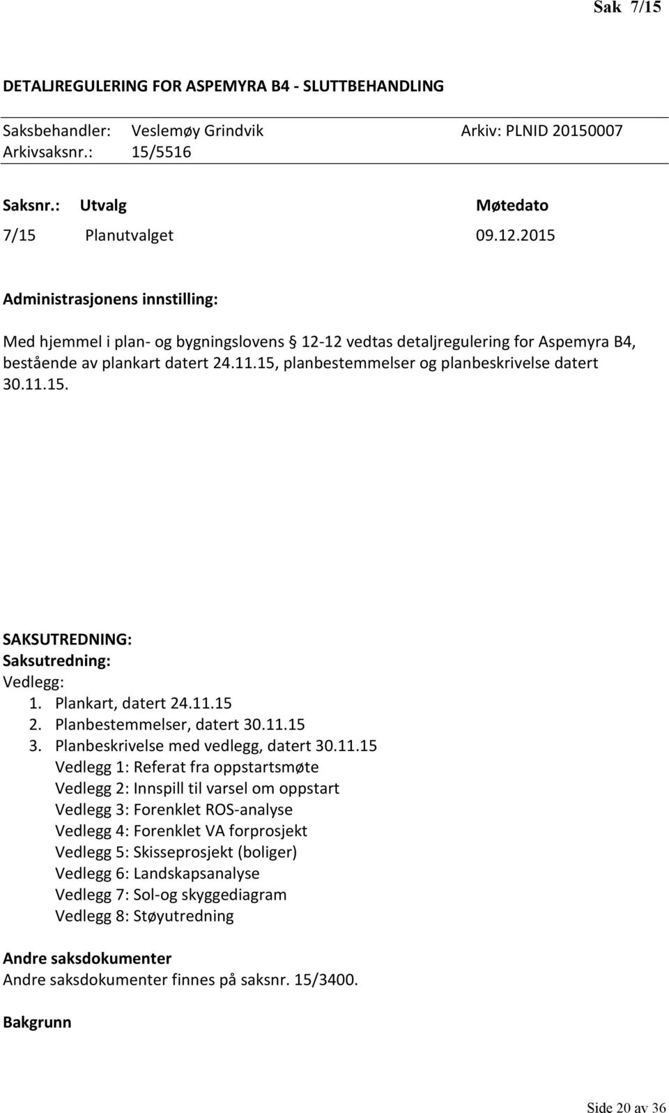 15, planbestemmelser og planbeskrivelse datert 30.11.15. SAKSUTREDNING: Saksutredning: Vedlegg: 1. Plankart, datert 24.11.15 2. Planbestemmelser, datert 30.11.15 3.