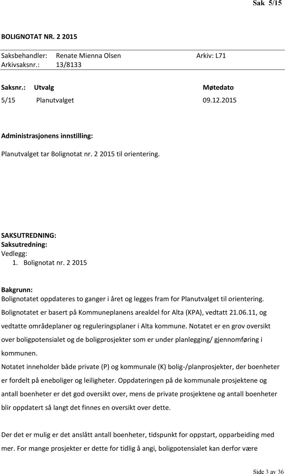 Bolignotatet er basert på Kommuneplanens arealdel for Alta (KPA), vedtatt 21.06.11, og vedtatte områdeplaner og reguleringsplaner i Alta kommune.