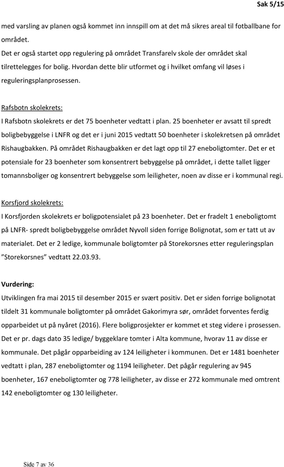 Rafsbotn skolekrets: I Rafsbotn skolekrets er det 75 boenheter vedtatt i plan.