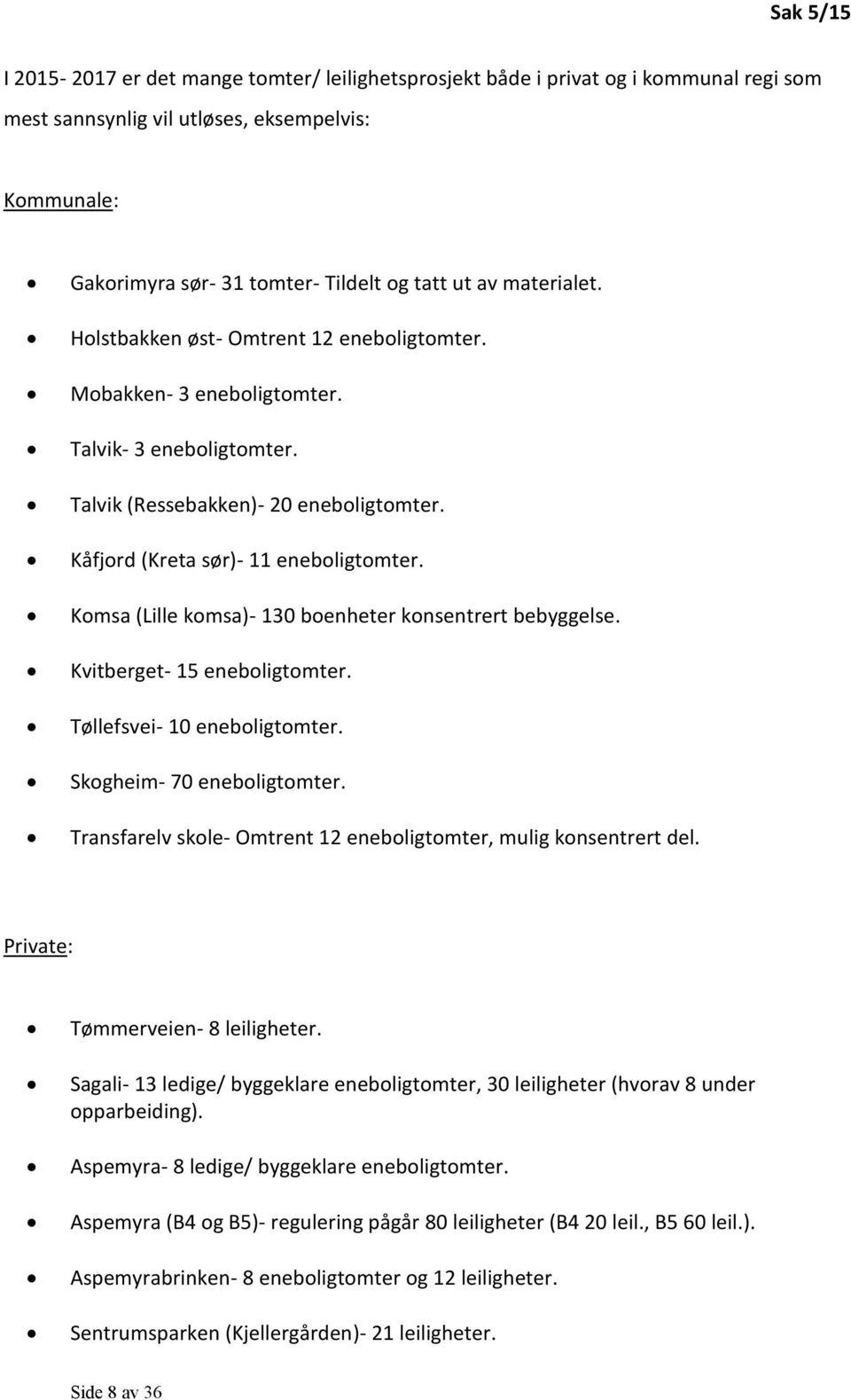 Komsa (Lille komsa)- 130 boenheter konsentrert bebyggelse. Kvitberget- 15 eneboligtomter. Tøllefsvei- 10 eneboligtomter. Skogheim- 70 eneboligtomter.