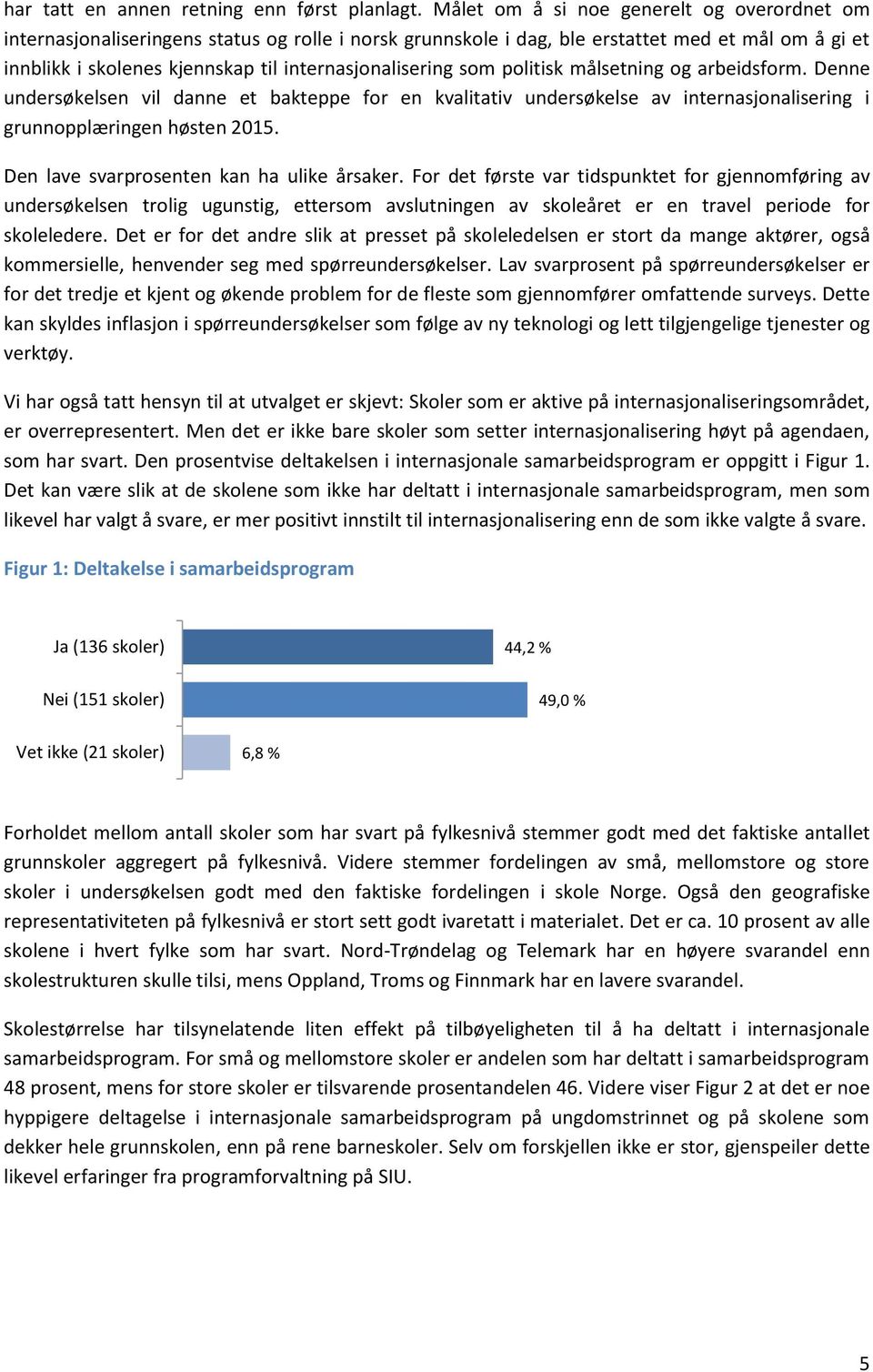 internasjonalisering som politisk målsetning og arbeidsform. Denne undersøkelsen vil danne et bakteppe for en kvalitativ undersøkelse av internasjonalisering i grunnopplæringen høsten 2015.