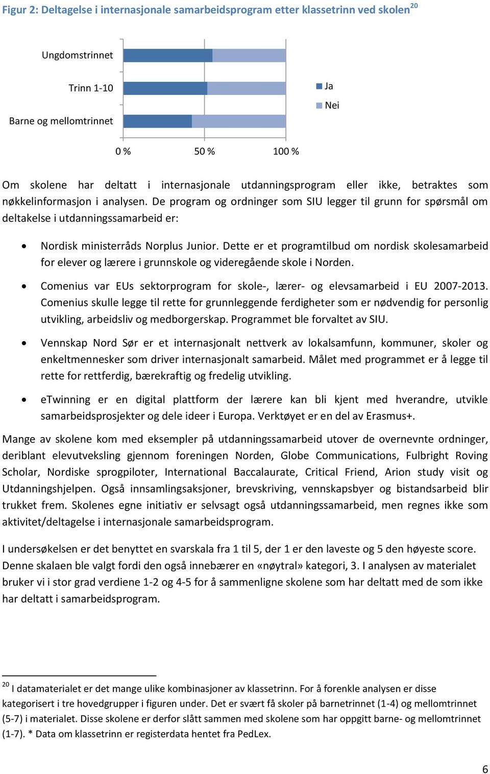 De program og ordninger som SIU legger til grunn for spørsmål om deltakelse i utdanningssamarbeid er: Nordisk ministerråds Norplus Junior.