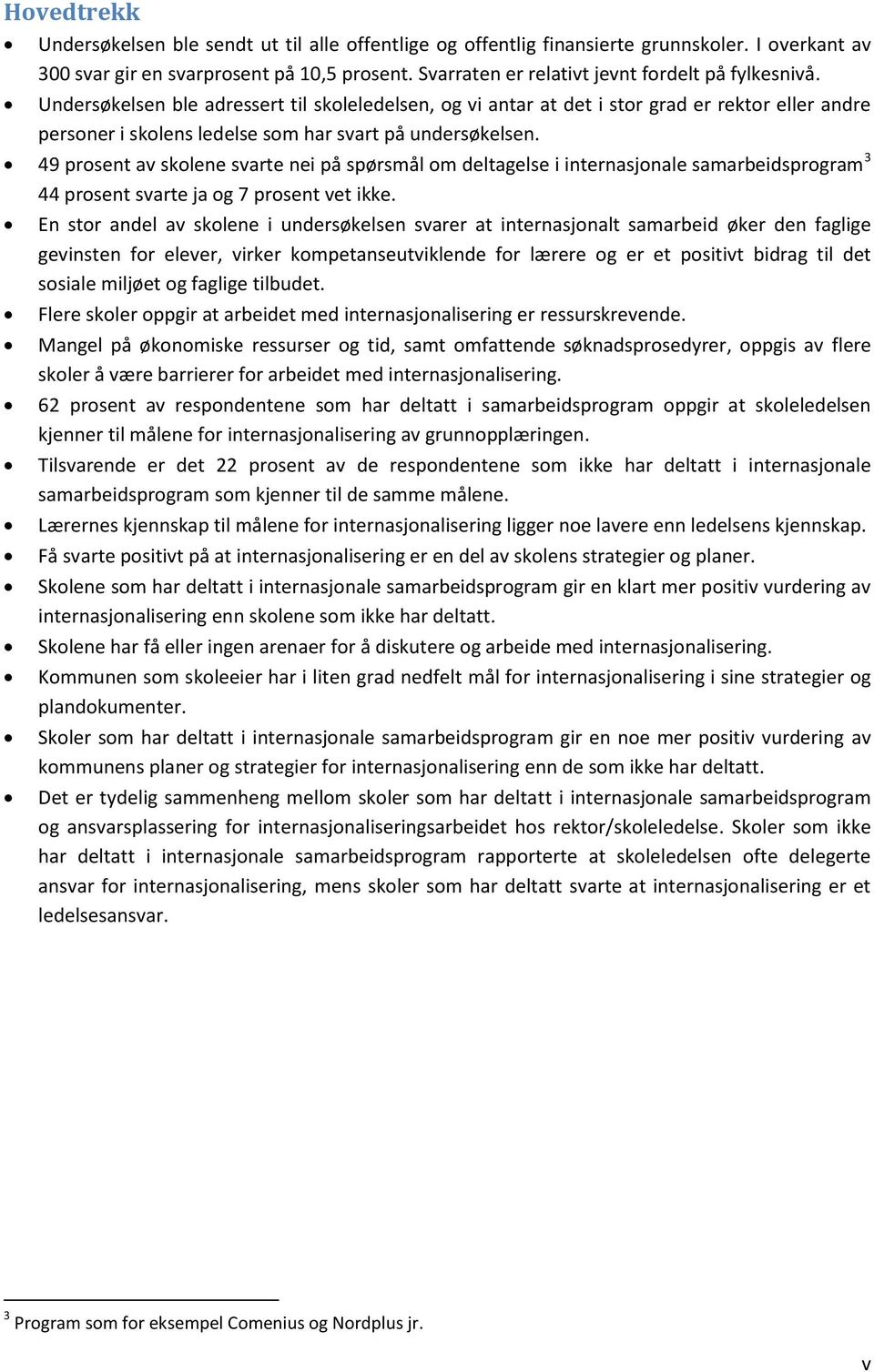 Undersøkelsen ble adressert til skoleledelsen, og vi antar at det i stor grad er rektor eller andre personer i skolens ledelse som har svart på undersøkelsen.