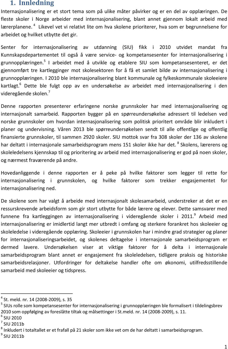 4 Likevel vet vi relativt lite om hva skolene prioriterer, hva som er begrunnelsene for arbeidet og hvilket utbytte det gir.