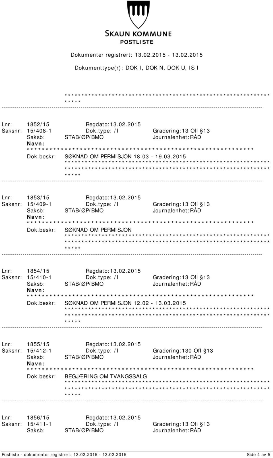 type: /I Gradering:13 Ofl 13 SØKNAD OM PERMISJON 12.02-13.03.2015 Lnr: 1855/15 Regdato:13.02.2015 Saksnr: 15/412-1 Dok.