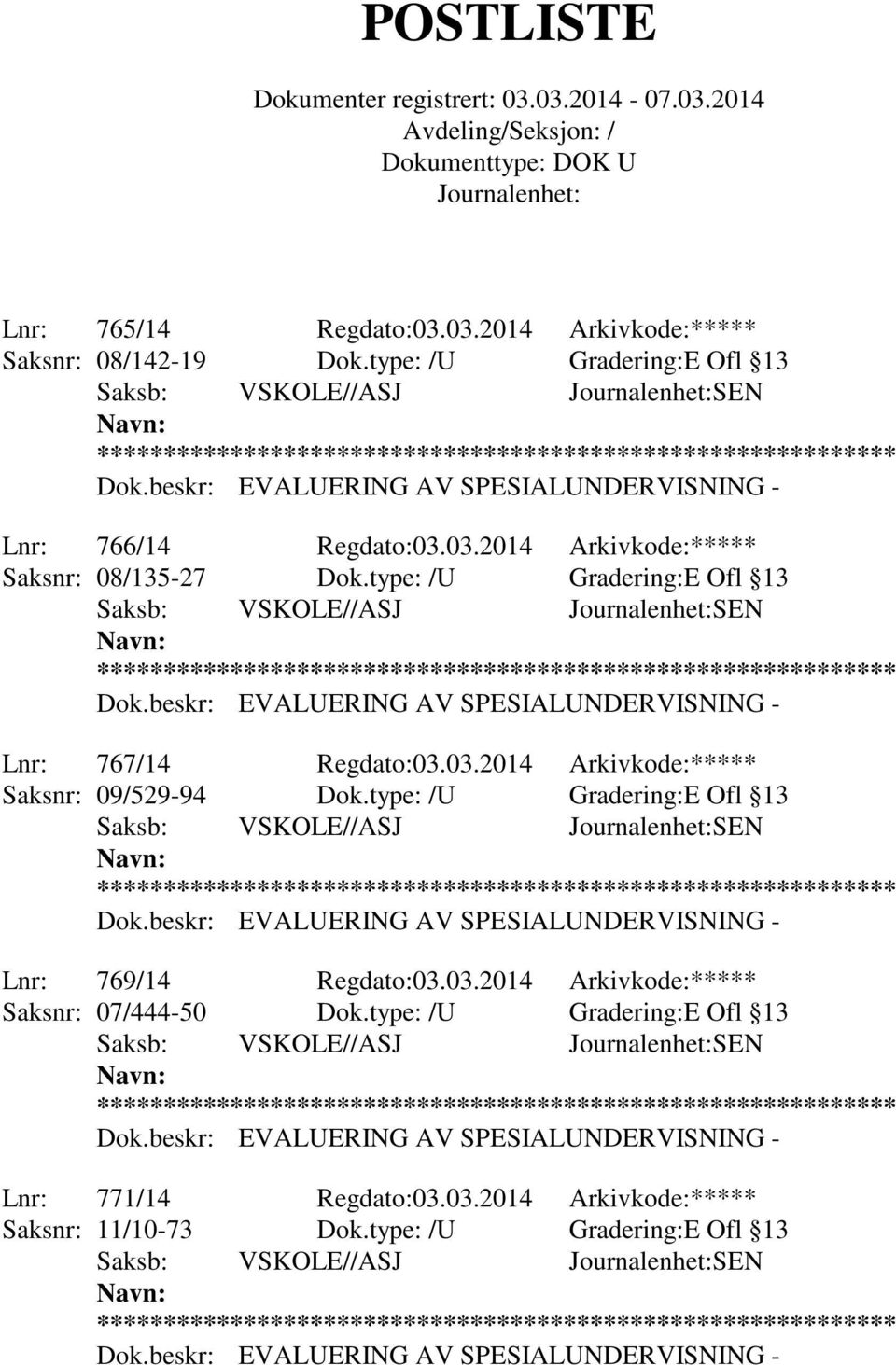 type: /U Gradering:E Ofl 13 Saksb: VSKOLE//ASJ SEN Lnr: 769/14 Regdato:03.03.2014 Arkivkode:***** Saksnr: 07/444-50 Dok.