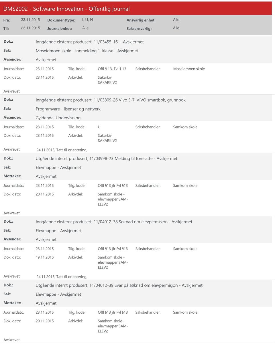 kode: Samkom skole 24.11.2015, Tatt til orientering, tgående internt produsert, 11/03998-23 Melding til foresatte - Elevmappe - Journaldato: Tilg. kode: Samkom skole 20.11.2015 Samkom skole - elevmapper SAM- ELEV2 Inngående eksternt produsert, 11/04012-38 Søknad om elevpermisjon - Elevmappe - Journaldato: Tilg.