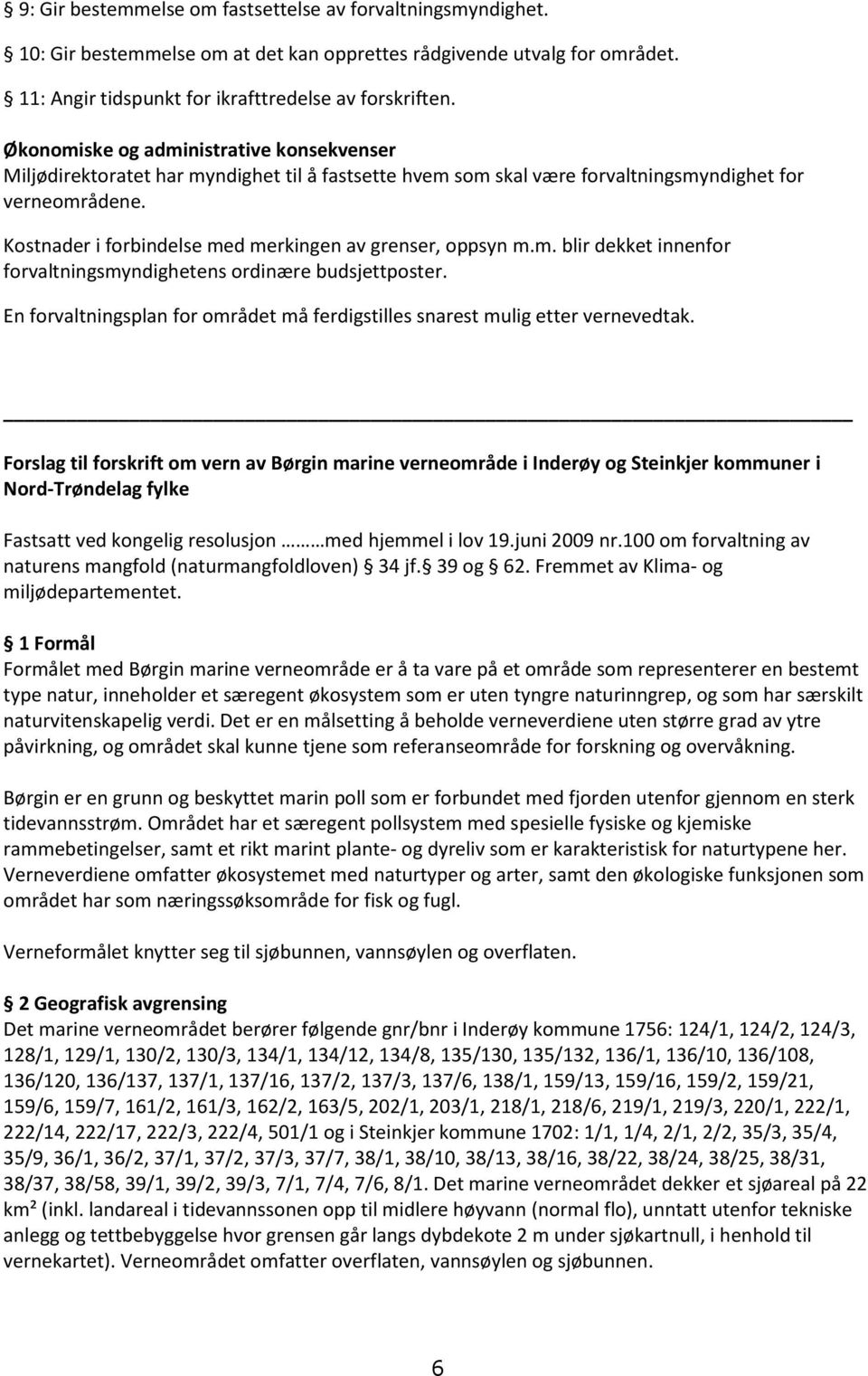 Kostnader i forbindelse med merkingen av grenser, oppsyn m.m. blir dekket innenfor forvaltningsmyndighetens ordinære budsjettposter.